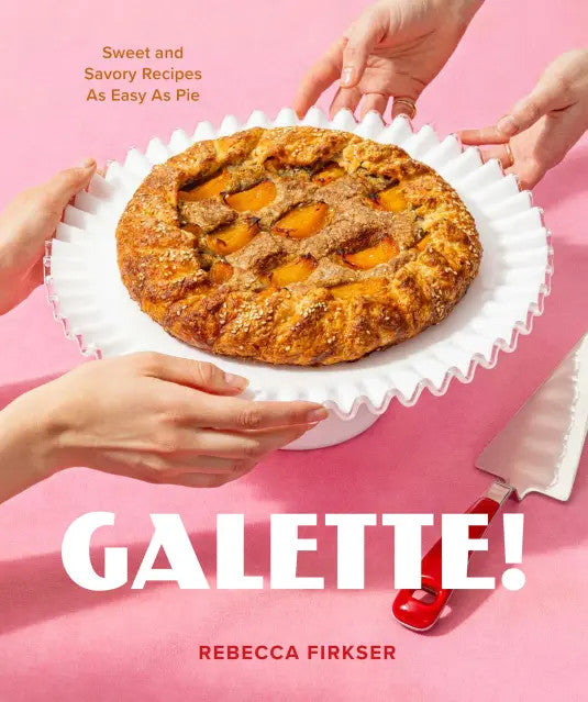 Galette!: Sweet and Savory Recipes As Easy As Pie - Rebecca Firkser