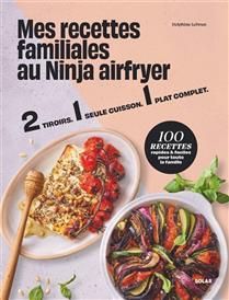 My family recipes with the Ninja airfryer: 2 drawers, 1 cooking cycle, 1 complete meal: 100 quick &amp; easy recipes for the whole family - Delphine Lebrun