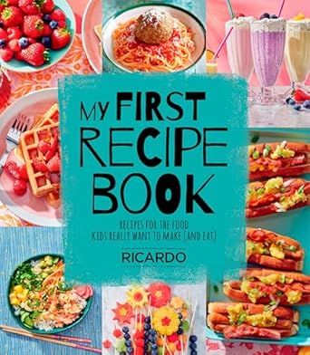 My First Recipe Book: Recipes for the Food Kids Really Want to Make (and Eat) - Ricardo