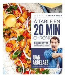 A table en 20 min chrono : 80 recettes testées pour vous ! - Juan Arbelaez