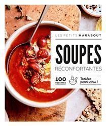 Soupes réconfortantes : 100 recettes testées pour vous ! - Collectif