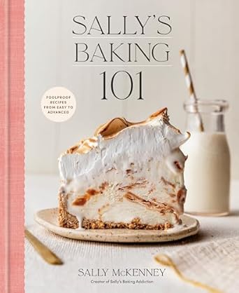 Sally's Baking 101: Foolproof Recipes from Easy to Advanced - Sally Mckenney