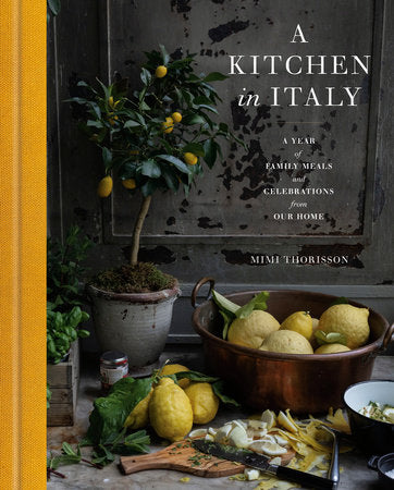 A Kitchen in Italy : A Year of Family Meals and Celebrations from Our Home - Mimi Thorisson
