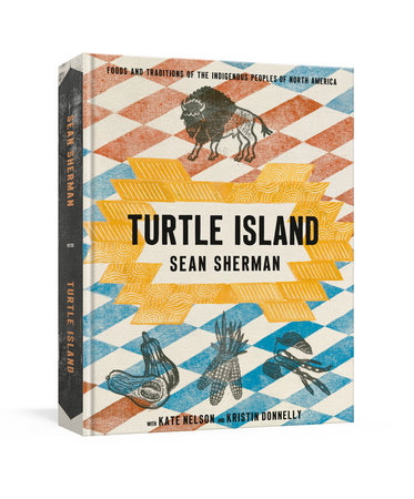 Turtle Island: Foods and Traditions of the Indigenous Peoples of North America - Sean Sherman, Kate Nelson &amp; Kristin Donnelly -