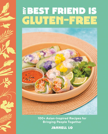 My Best Friend Is Gluten-Free: 100+ Asian-Inspired Recipes for Bringing People Together - Jannell Lo