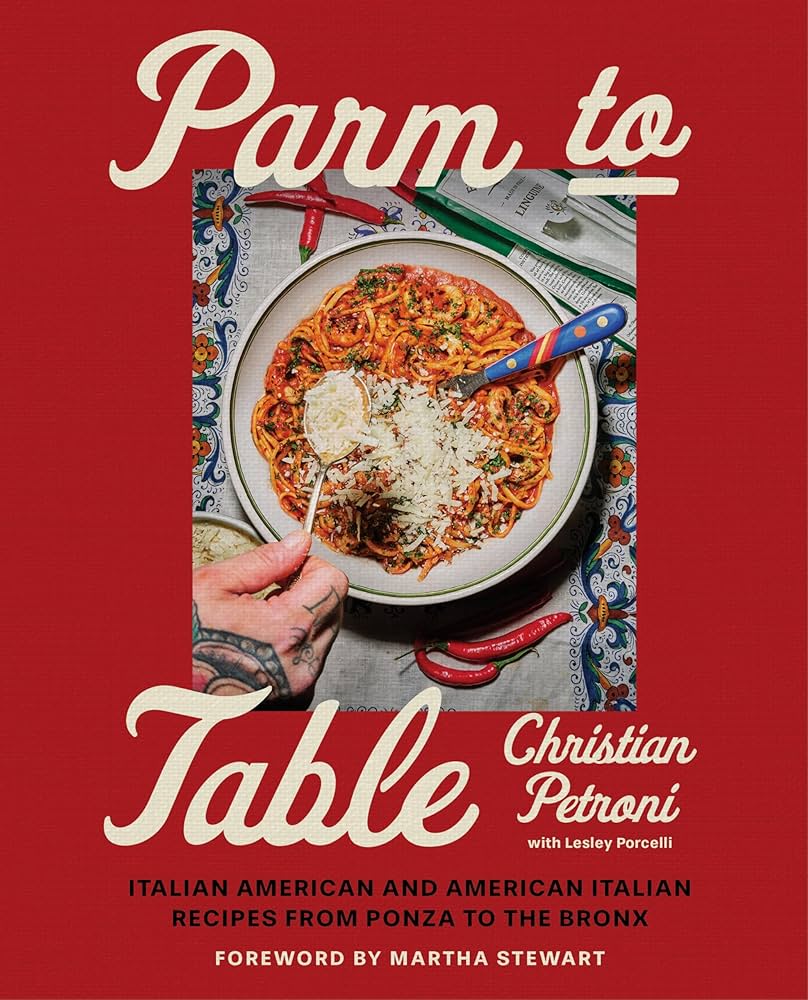 Parm to Table: Italian American and American Italian Recipes from Ponza to the Bronx - Christian Petroni & Lesley Porcelli