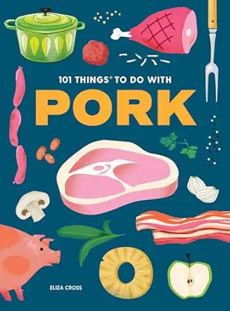 101 Things to Do with Pork - Eliza Cross