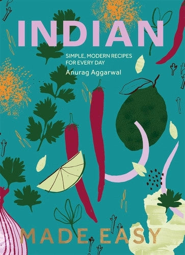 Indian Made Easy : Simple, Modern Recipes for Every Day - Anurag Aggarwal