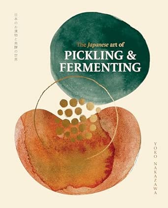 The Japanese Art of Pickling and Fermenting: Preserving vegetables and family traditions - Yoko Nakazawa