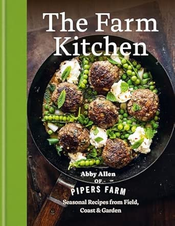 The Farm Kitchen: Seasonal Recipes from Field, Coast and Garden - Abby Allen