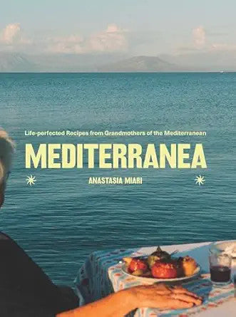 Mediterranea: Life-perfected Recipes from Grandmothers of the Med - Anastasia Miari
