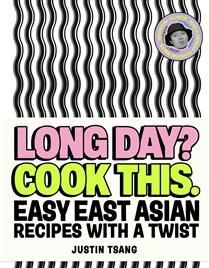 Long Day? Cook This. Easy East Asian Recipes with a Twist - Justin Tsang