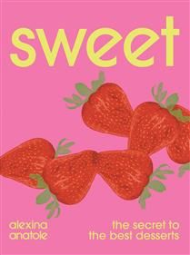 Sweet: The Secret to the Best Desserts - Alexina Anatole