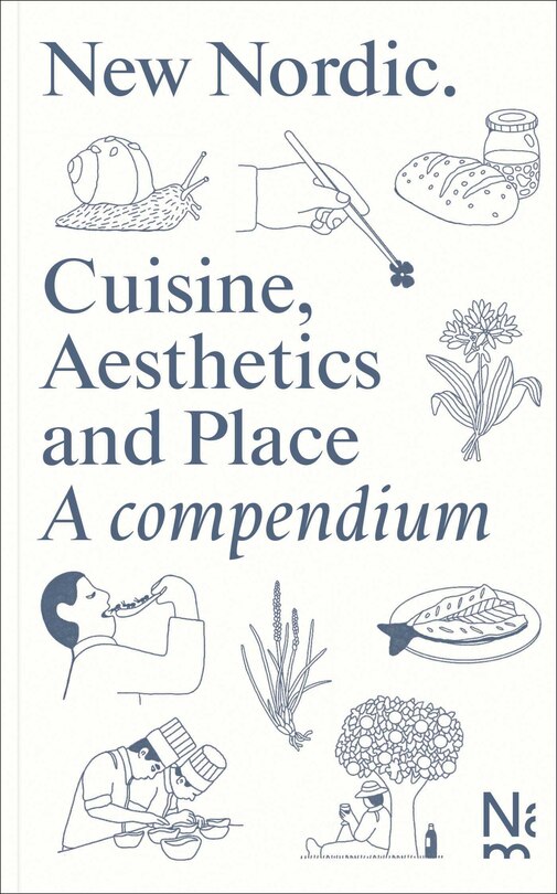 New Nordic: Cuisine, Aesthetics and Place. A compendium