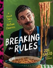 Breaking the Rules : A Fresh Take on Italian Classics (A Cookbook) - Joe Sasto & Thea Baumann