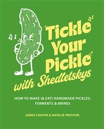 Tickle Your Pickle with Shedletsky's How to make (and eat) handmade pickles, ferments and brines - James Cooper &amp; Natalie Preston