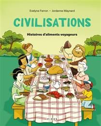 Civilisations : Histoires d'aliments voyageurs - Evelyne Ferron & Jordanne Maynard
