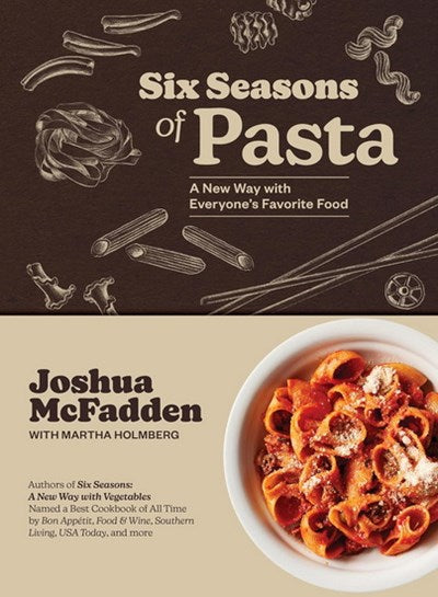Six Seasons of Pasta: A New Way with Everyone's Favorite Food - Joshua Mcfadden & Martha Holmberg