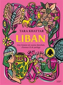 Lebanon: A Story of Family Cooking, Love &amp; Sharing - Tara Khattar