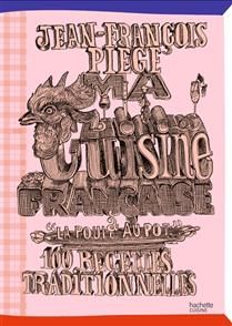 Ma cuisine française à La poule au pot : 100 recettes traditionnelles - Jean-François Piège