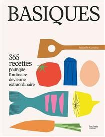 Basics: 365 recipes to make the ordinary extraordinary - Isabelle Kanako
