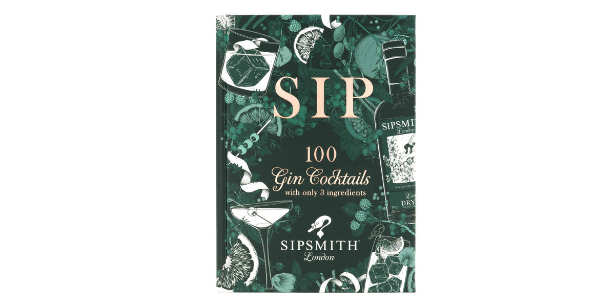 Sip : 100 Gin Cocktails With Just Three Ingredients - Sipsmith
