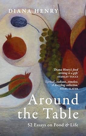 Around the Table: 52 Essays on Food and Life - Diana Henry