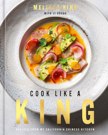 Cook Like a King : Recipes from My California Chinese Kitchen - Melissa King & JJ Goode