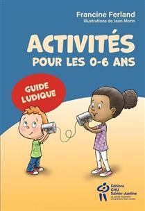 Activités pour les 0-6 ans - Guide ludique - Francine Ferland , Illustrations de Jean Morin