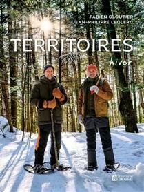 Territoires - Hiver : Bonne bouffe et récits de cueillette, de chasse et de pêche sans exagération ou presque : Fabien Cloutier et Jean-Philippe Leclerc