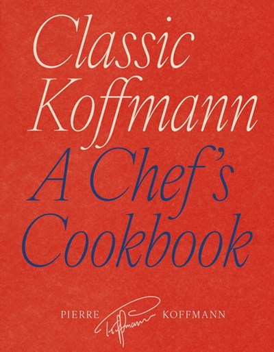 Classic Koffmann: A Chefs Cookbook - Pierre Koffmann