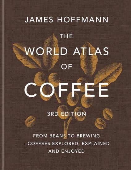 The World Atlas of Coffee, 3rd edition - James Hoffmann - TO BE PUBLISHED NOVEMBER 2025