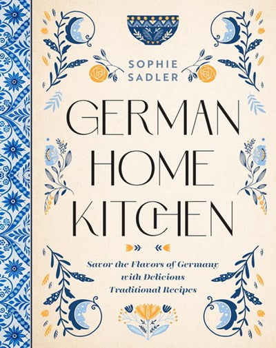 German home kitchen: traditional recipes that capture the flavors of germany - Sophie Sadler