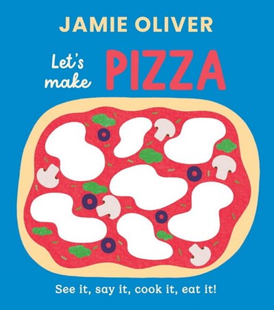 Let's make pizza: see it, say it, cook it, eat it! - Jamie Oliver