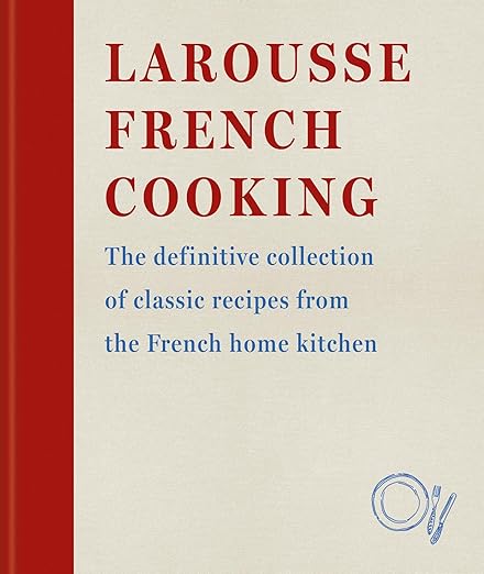 Larousse French Cooking : The definitive collection of classic recipes from the French home kitchen - James Hoffmann