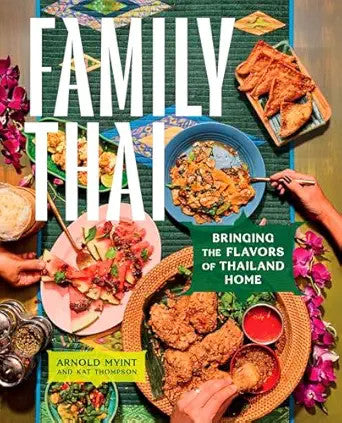 Family Thai: Bringing the Flavors of Thailand Home - Arnold Myint & Kat Thompson