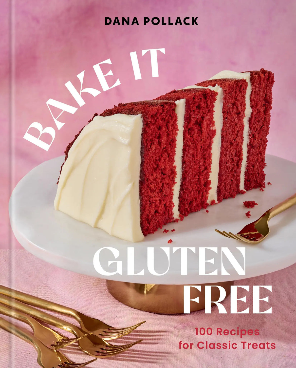 Bake It Gluten Free : 100 Recipes for Classic Treats - Dana Pollack