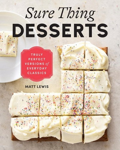 Sure Thing Desserts : Truly Perfect Versions of Everyday Classics - Matt Lewis