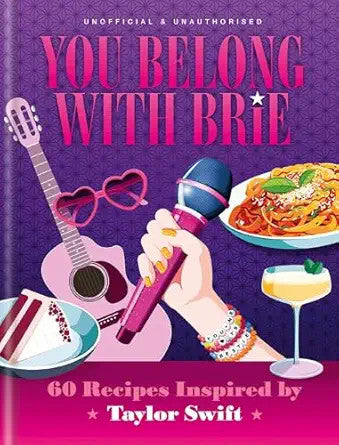 You Belong with Brie : 60 Recipes Inspired by Taylor Swift - Pop Kitchen