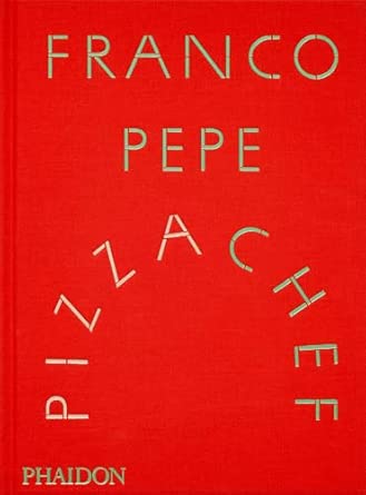 Franco Pepe: Pizza Chef - Franco Pepe &amp; Elisia Menduni with contributions by Faith Willinger