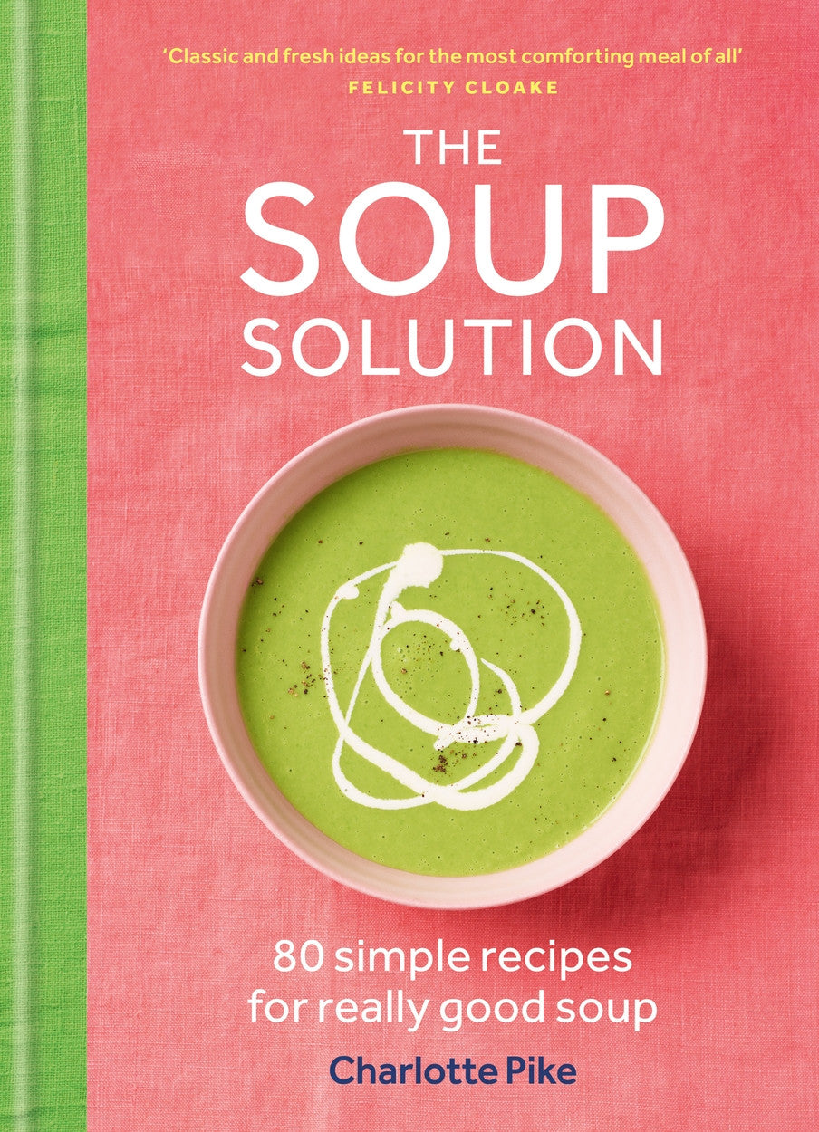 The Soup Solution : 80 Simple Recipes for Really Good Soup - Charlotte Pike