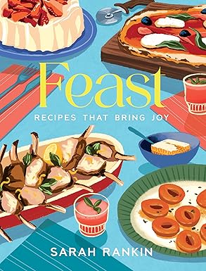 Feast: Recipes that Bring Joy - Sarah Rankin