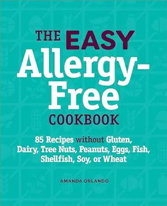 The Easy Allergy-Free Cookbook: 85 Recipes without Gluten, Dairy, Tree Nuts, Peanuts, Eggs, Fish, Shellfish, Soy, or Wheat