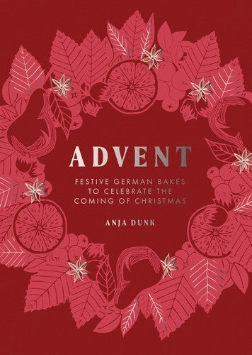 Advent: Festive German Bakes to Celebrate the Coming of Christmas - Anja Dunk