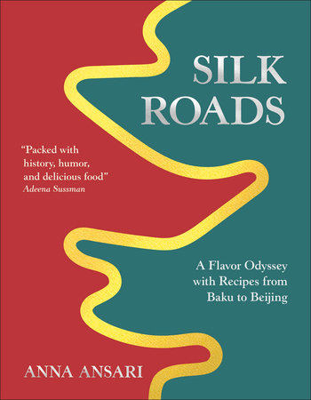 Silk Roads : A Flavor Odyssey with Recipes from Baku to Beijing