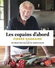 Les copains d'abord : 80 recettes faciles et conviviales - Pierre Gagnaire