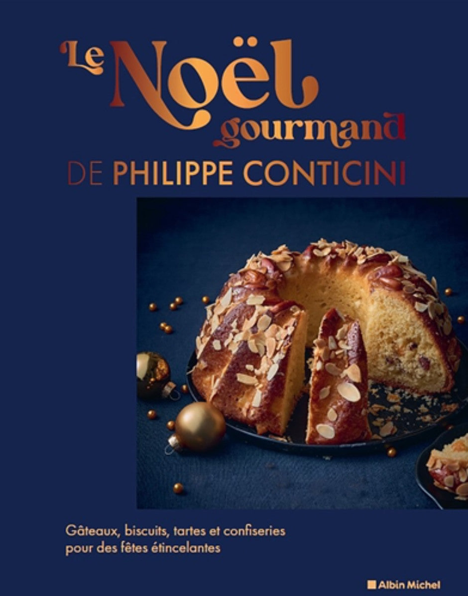 Le Noël gourmand de Philippe Conticini : gâteaux, biscuits, tartes et confiseries pour des fêtes étincelantes - Philippe Conticini