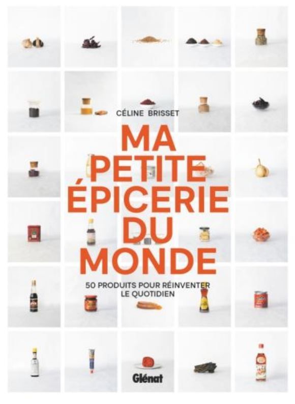 Ma petite épicerie du monde : 50 produits pour réinventer le quotidien