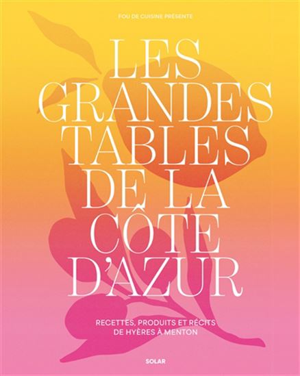 Les grandes tables de la Côte d'Azur : recettes, produits et récits de Hyères à Menton - Collectif - À PARAÎTRE JANVIER 2026