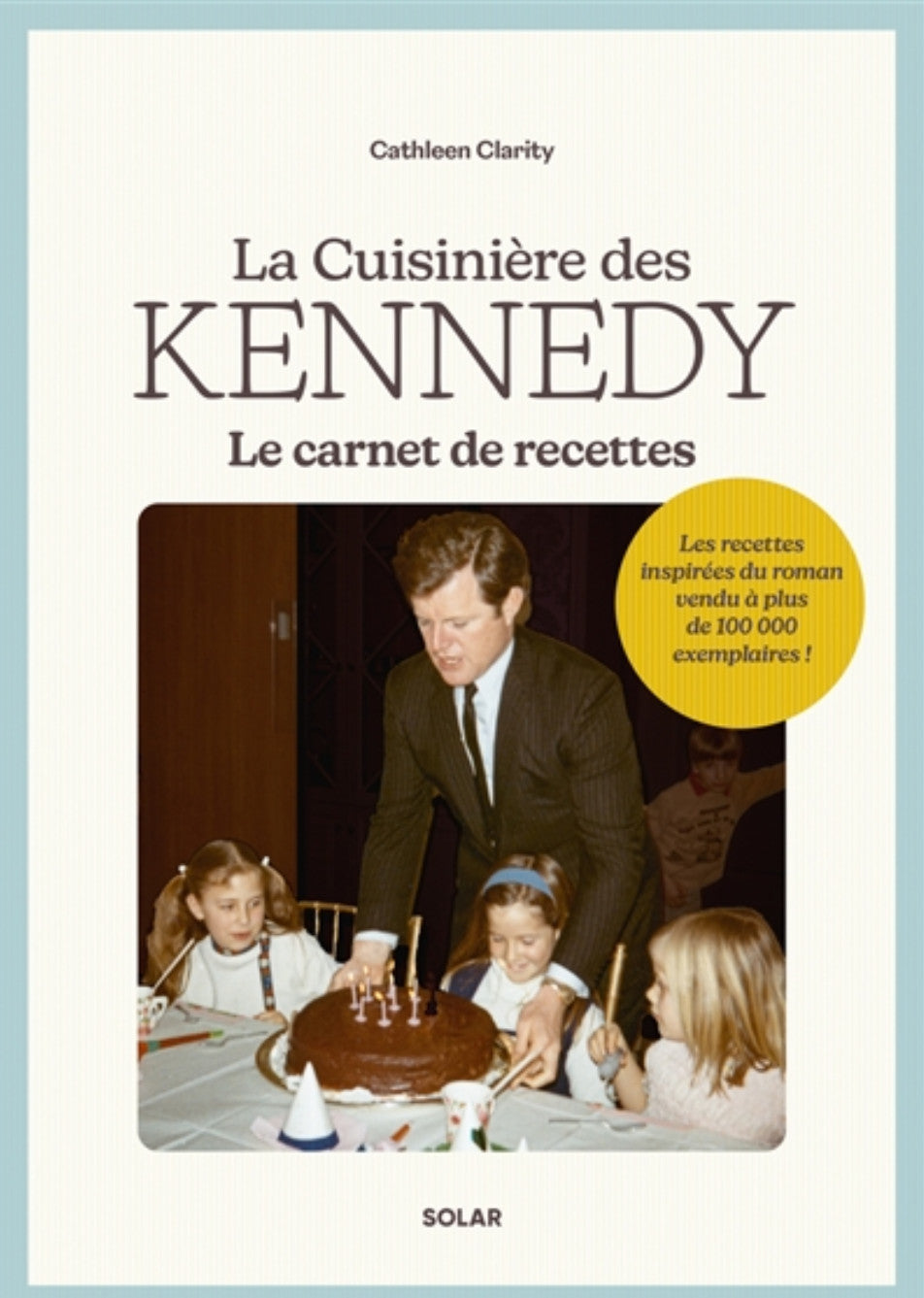 The Kennedy Cook: The Recipe Book - Cathleen Clarity, Photographs by Joann Pai, Foreword by Valérie Paturaud